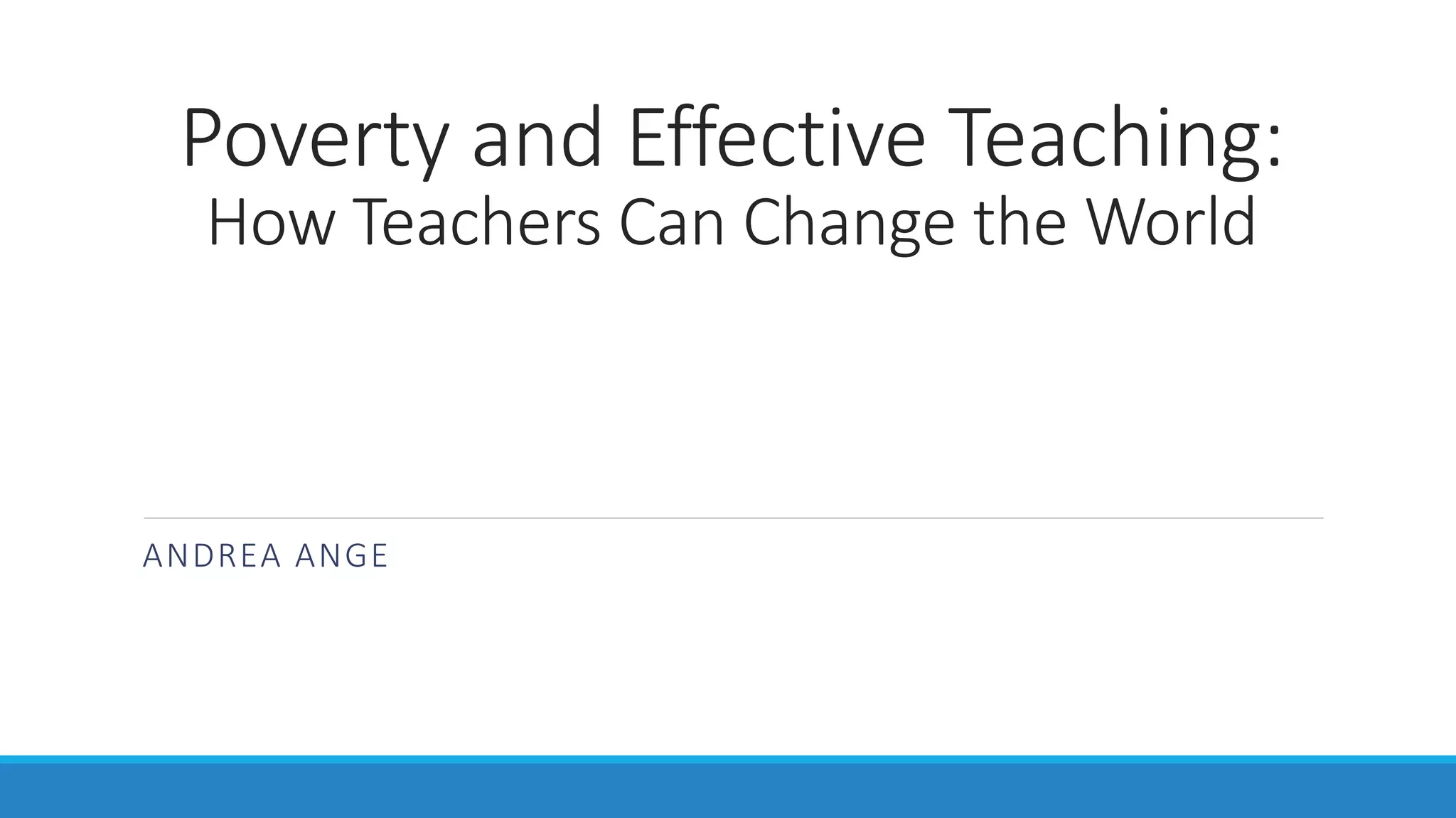 Poverty and Effective Teaching:
How Teachers Can Change the World

ANDREA ANGE

 
