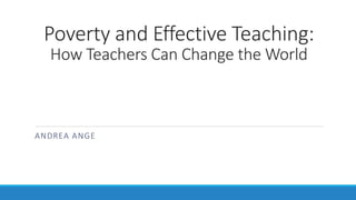 Poverty and Effective Teaching:
How Teachers Can Change the World

ANDREA ANGE

 