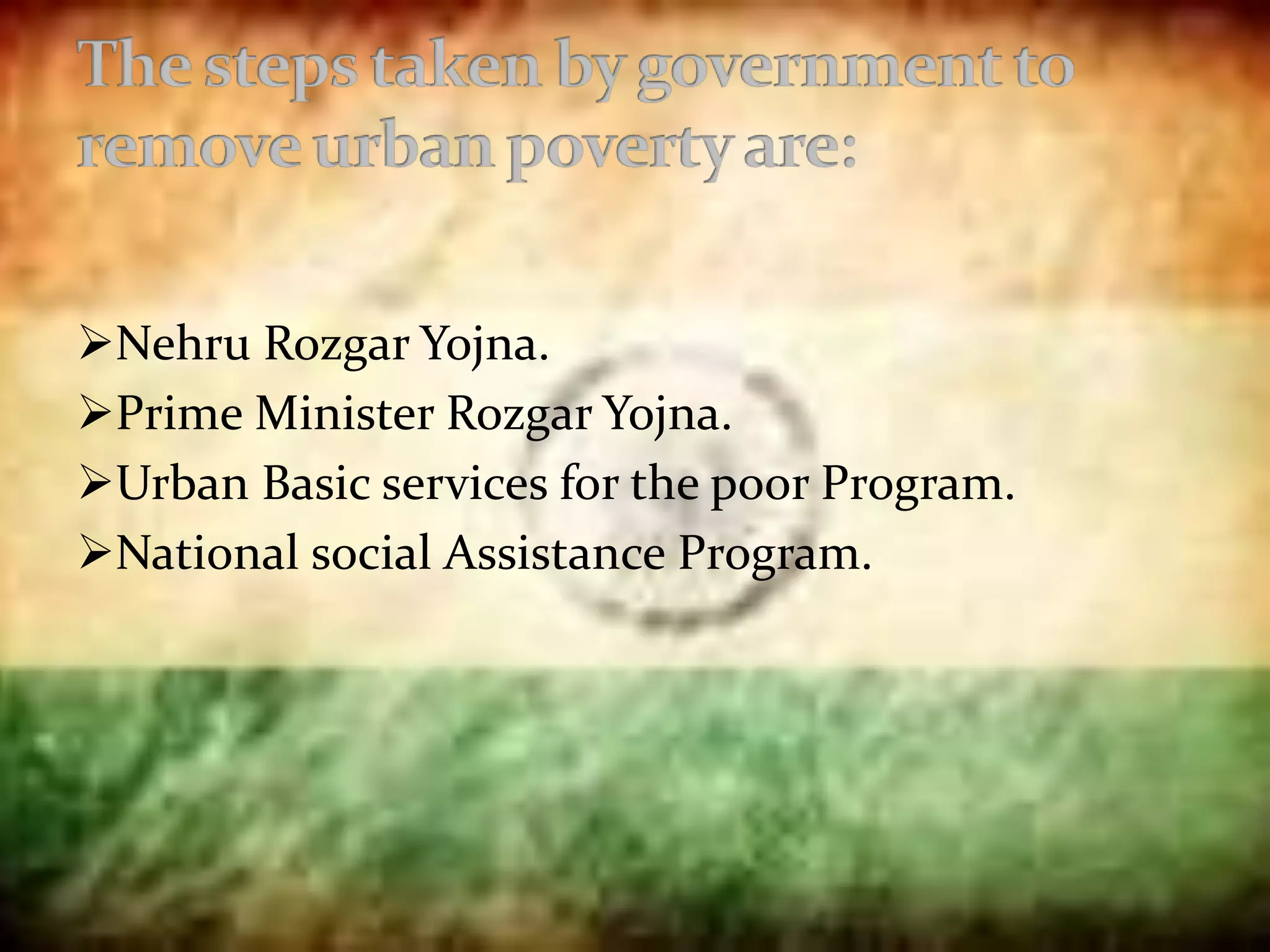 Nehru Rozgar Yojna.
Prime Minister Rozgar Yojna.
Urban Basic services for the poor Program.
National social Assistance Program.
 