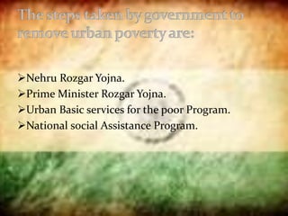Nehru Rozgar Yojna.
Prime Minister Rozgar Yojna.
Urban Basic services for the poor Program.
National social Assistance Program.
 