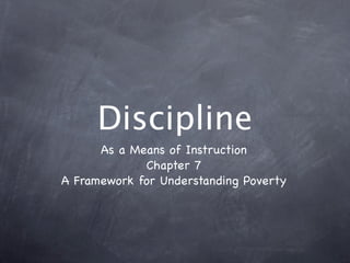 Discipline
      As a Means of Instruction
             Chapter 7
A Framework for Understanding Poverty
 