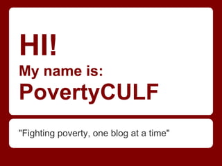 HI!
My name is:
PovertyCULF
"Fighting poverty, one blog at a time"
 