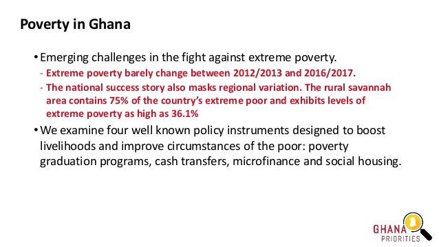 Poverty in Ghana
• Emerging challenges in the fight against extreme poverty.
- Extreme poverty barely change between 2012/...
