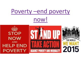 Poverty –end poverty now!