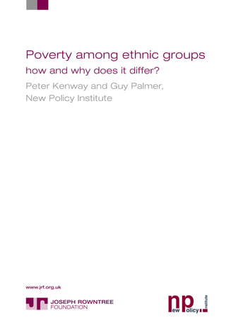 Poverty among ethnic groups
how and why does it differ?
Peter Kenway and Guy Palmer,
New Policy Institute
www.jrf.org.uk
 