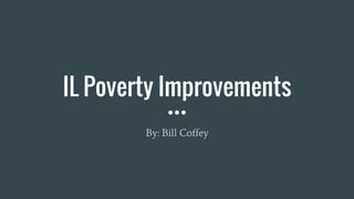 IL Poverty Improvements
By: Bill Coffey
 