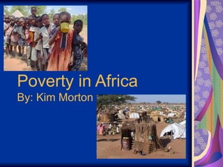 Poverty in Africa   By: Kim Morton   