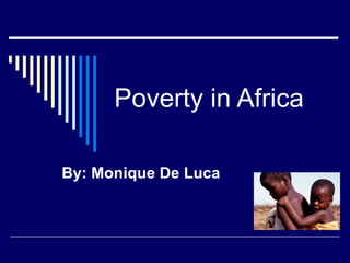 Poverty in Africa By: Monique De Luca 