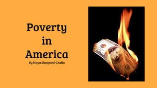 Poverty
in
AmericaBy Maya Sheppard-Challa
 