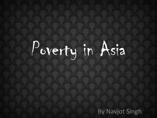 Poverty in Asia

          By Navjot Singh
 