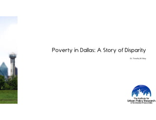 Poverty in Dallas: A Story of Disparity
Dr. Timothy M. Bray
 