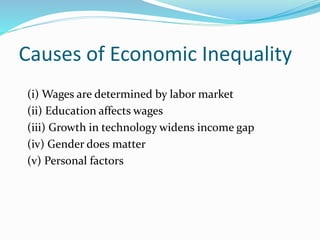 Causes of Economic Inequality
(i) Wages are determined by labor market
(ii) Education affects wages
(iii) Growth in technology widens income gap
(iv) Gender does matter
(v) Personal factors
 