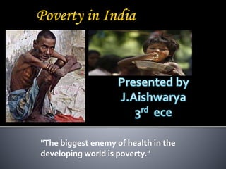 "The biggest enemy of health in the
developing world is poverty."
 