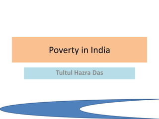 Poverty in India
Tultul Hazra Das
 