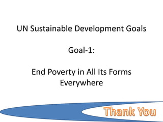 UN Sustainable Development Goals
Goal-1:
End Poverty in All Its Forms
Everywhere
 