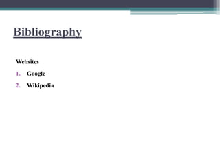 Bibliography
Websites
1. Google
2. Wikipedia
 