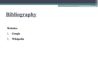 Bibliography
Websites
1. Google
2. Wikipedia
 