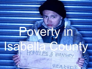By: Melanie Schafer
Poverty in
Isabella County
 