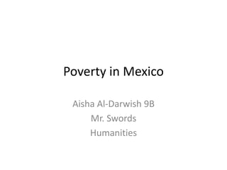 Poverty in Mexico Aisha Al-Darwish 9B Mr. Swords Humanities 