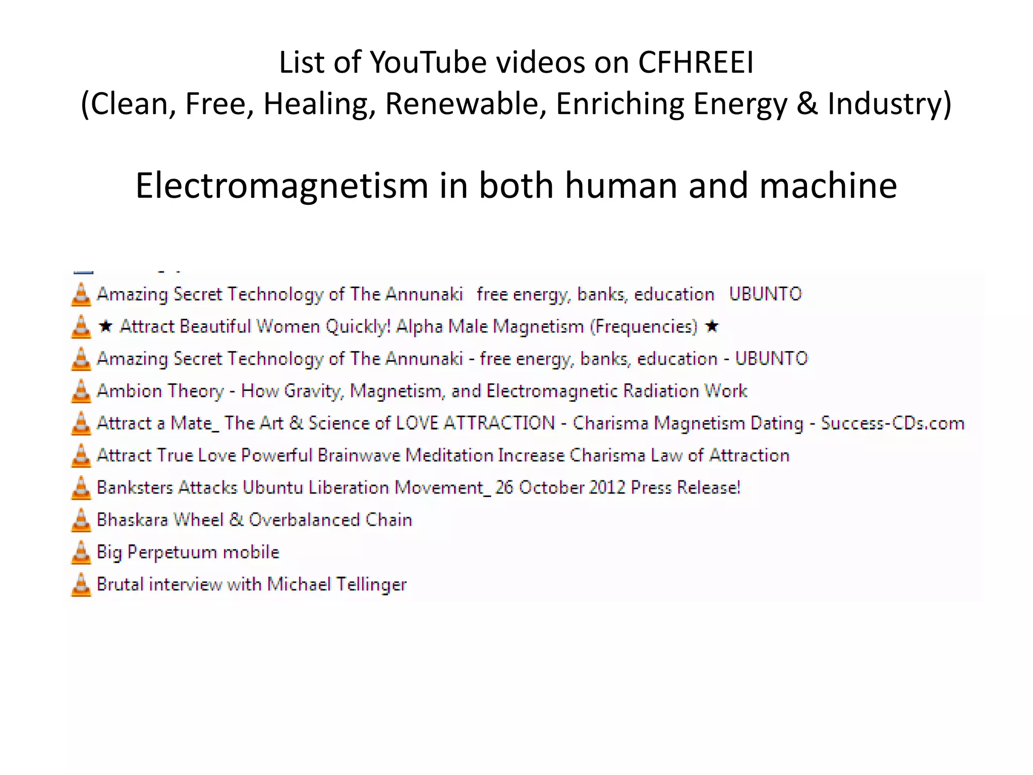 List of YouTube videos on CFHREEI
(Clean, Free, Healing, Renewable, Enriching Energy & Industry)
Electromagnetism in both human and machine
 