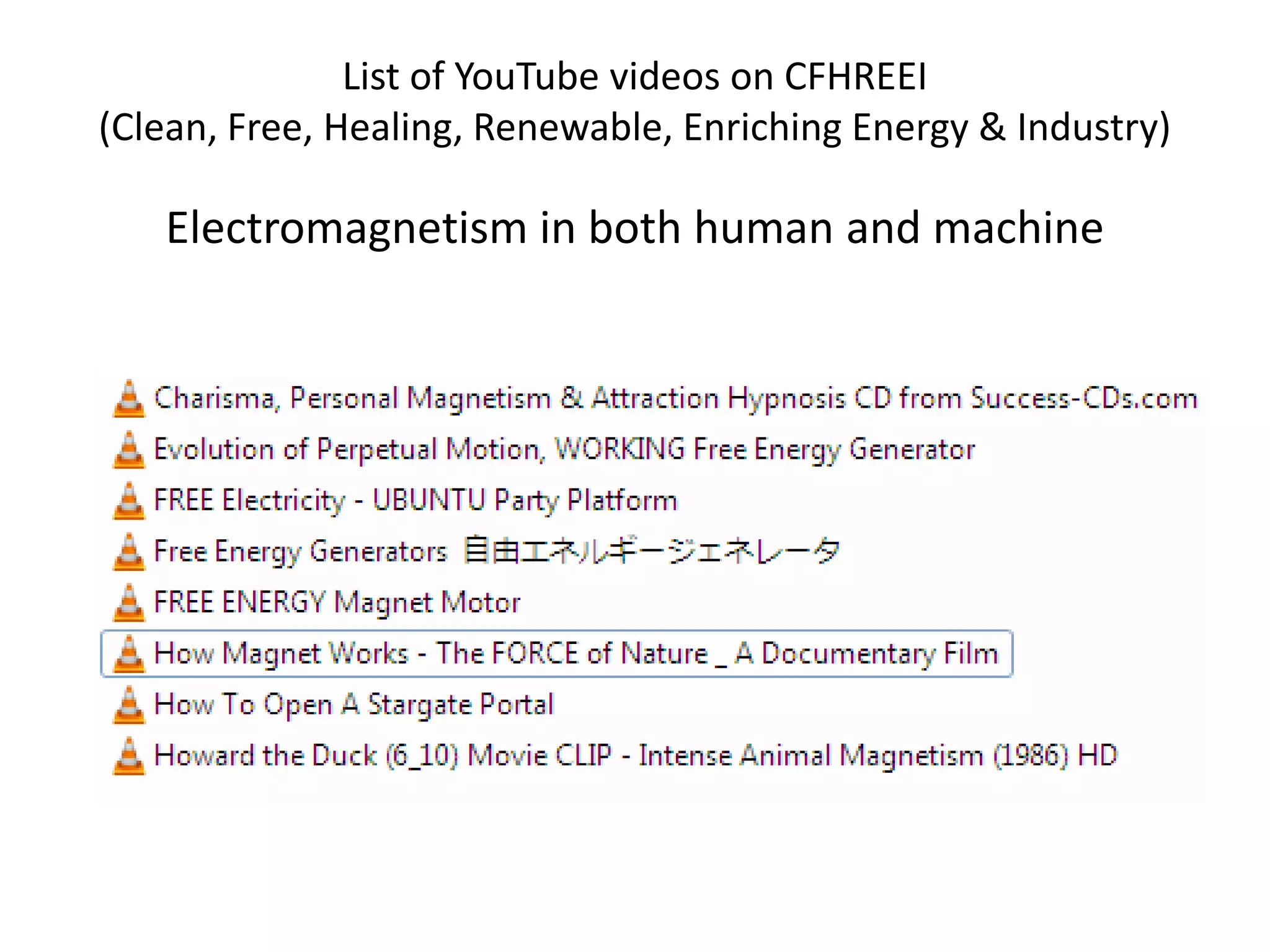 List of YouTube videos on CFHREEI
(Clean, Free, Healing, Renewable, Enriching Energy & Industry)
Electromagnetism in both human and machine
 