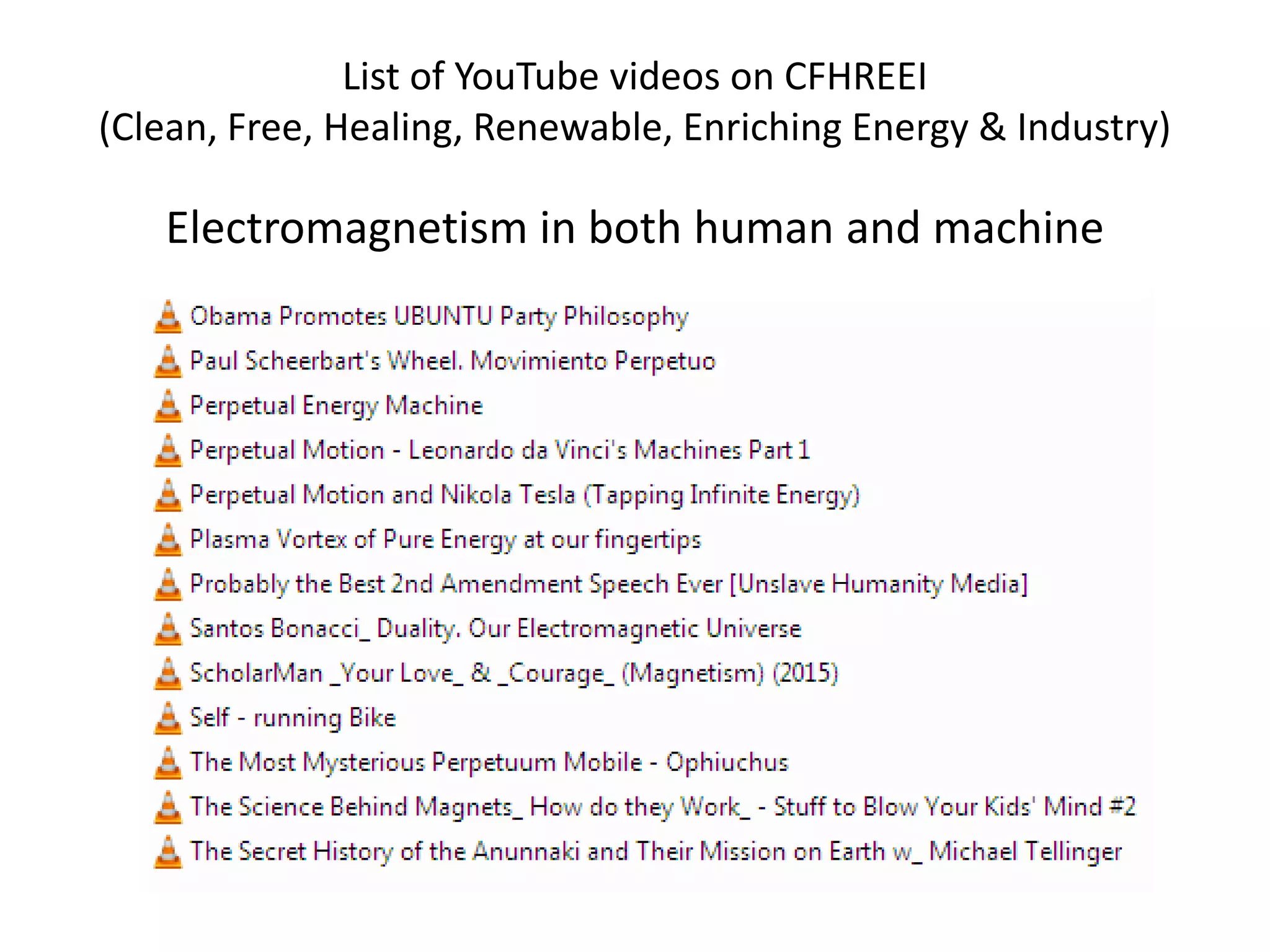 List of YouTube videos on CFHREEI
(Clean, Free, Healing, Renewable, Enriching Energy & Industry)
Electromagnetism in both human and machine
 