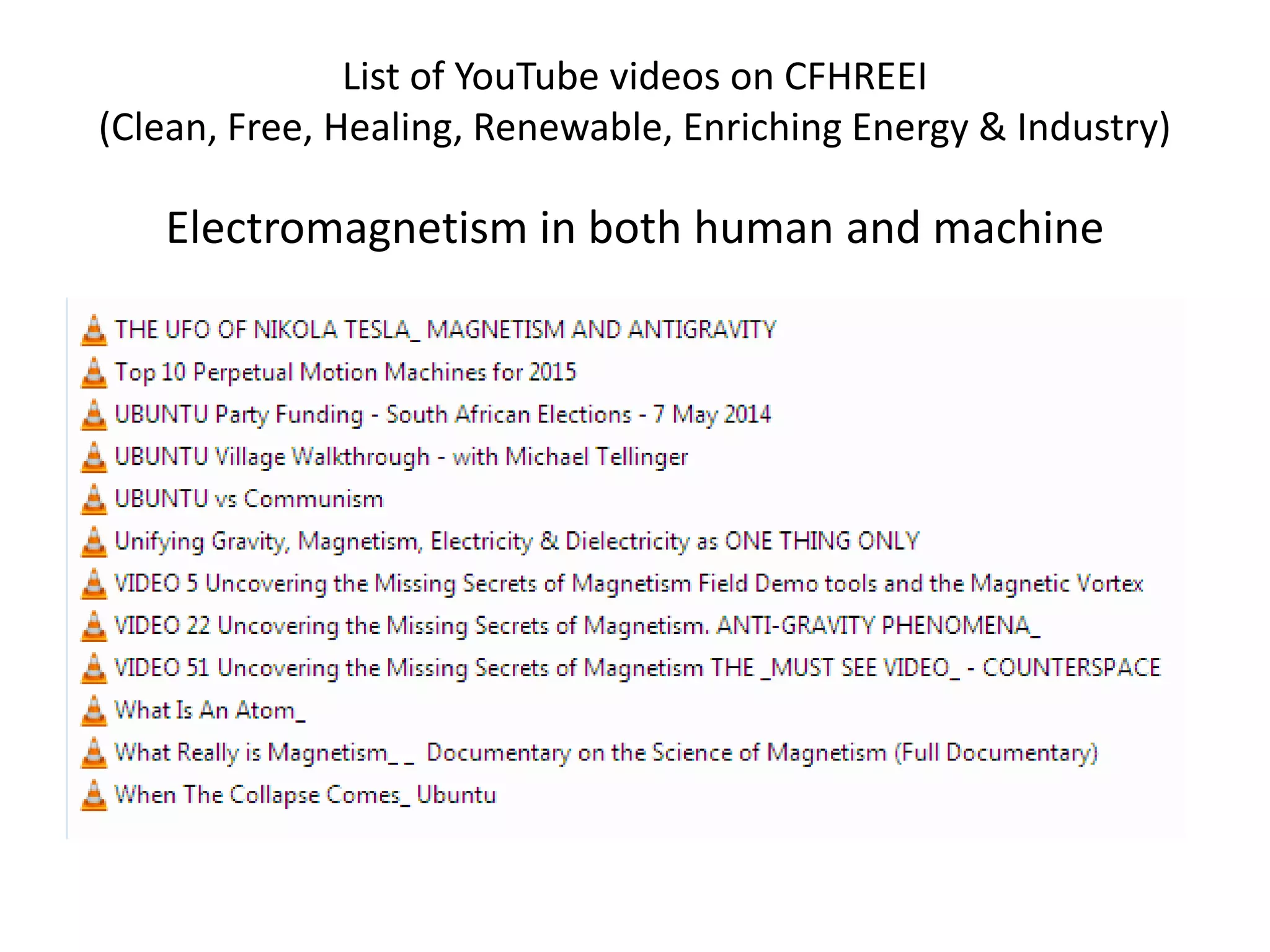 List of YouTube videos on CFHREEI
(Clean, Free, Healing, Renewable, Enriching Energy & Industry)
Electromagnetism in both human and machine
 
