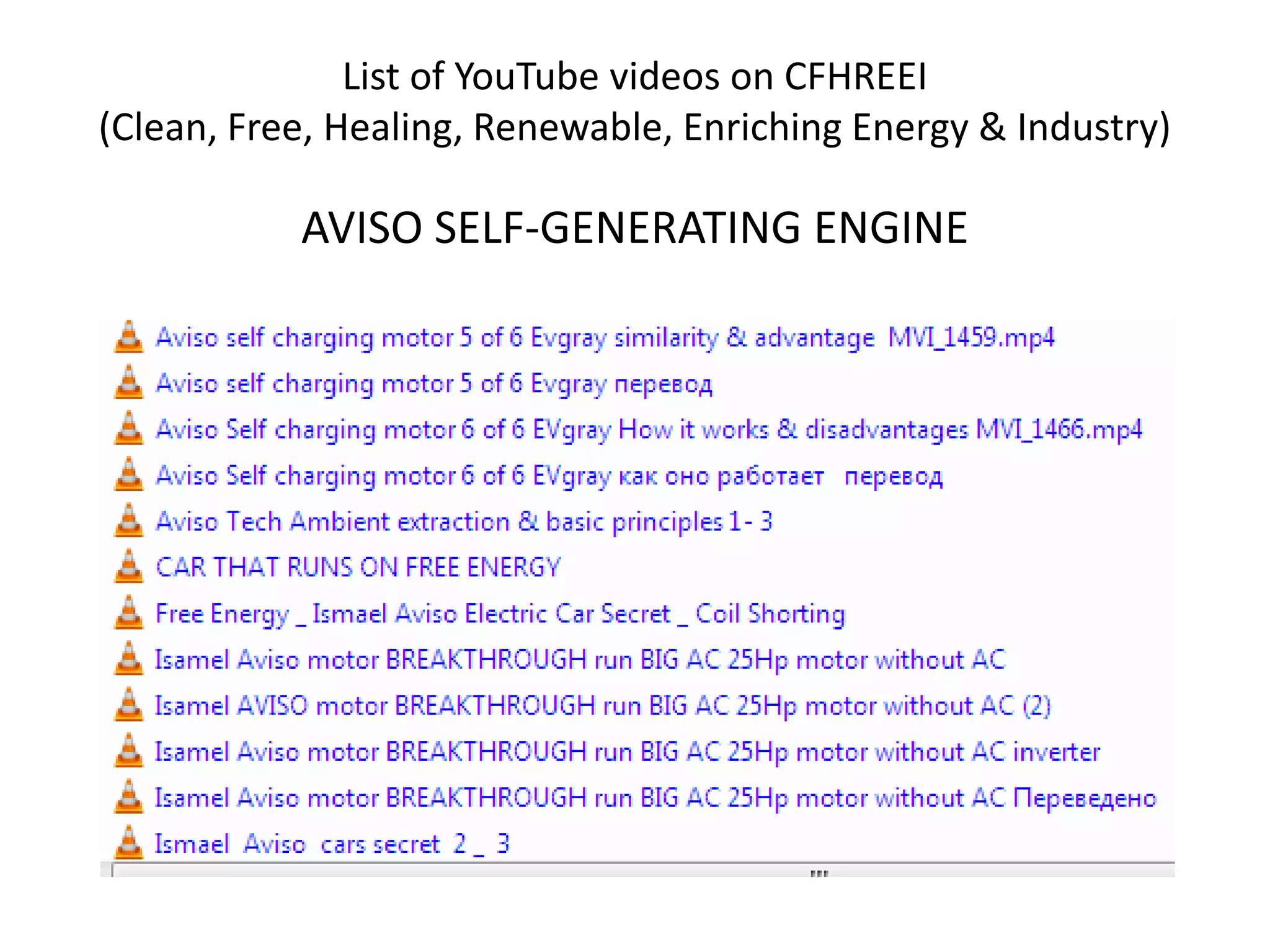 List of YouTube videos on CFHREEI
(Clean, Free, Healing, Renewable, Enriching Energy & Industry)
AVISO SELF-GENERATING ENGINE
 