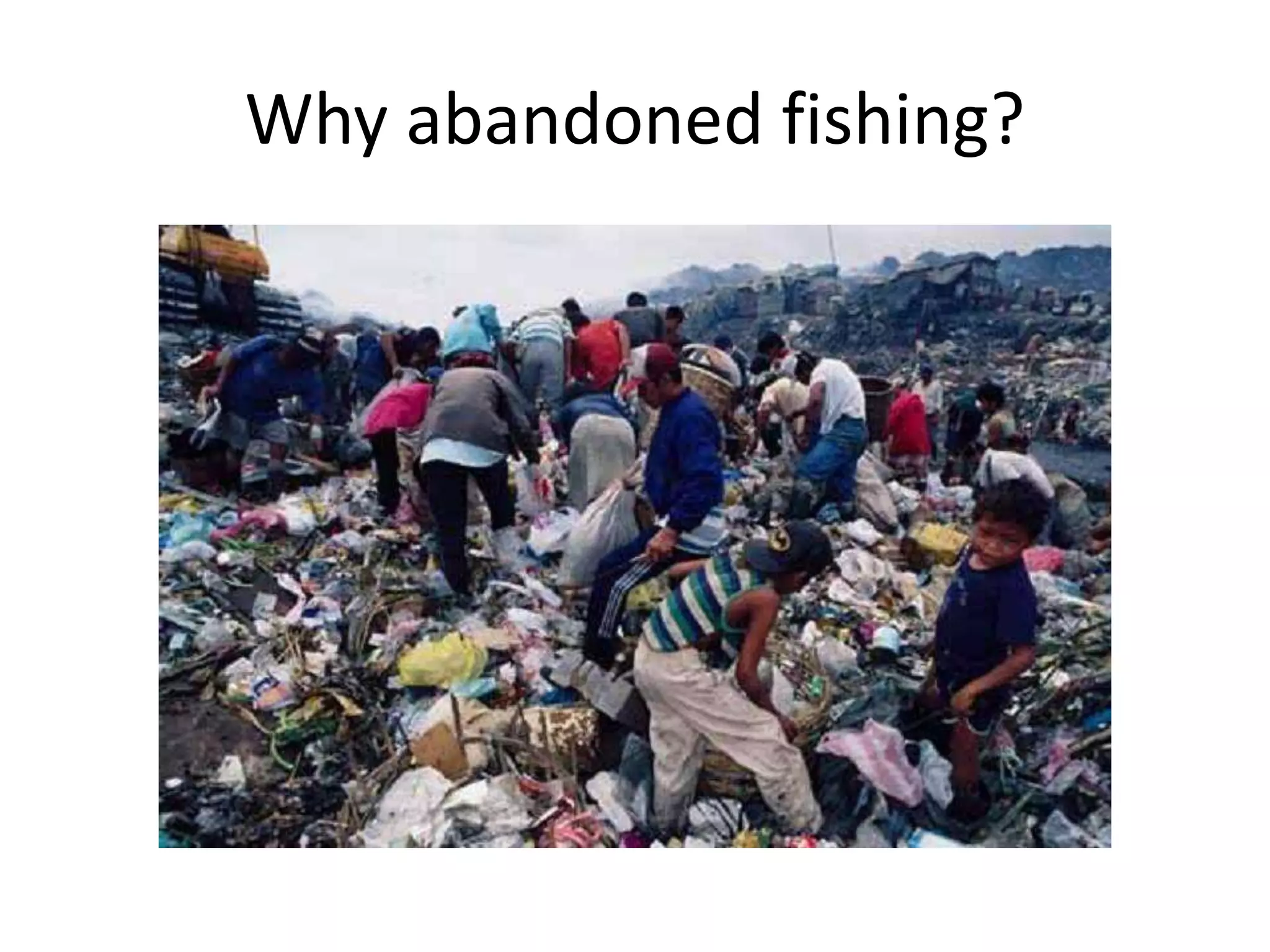 Why abandoned fishing?
 