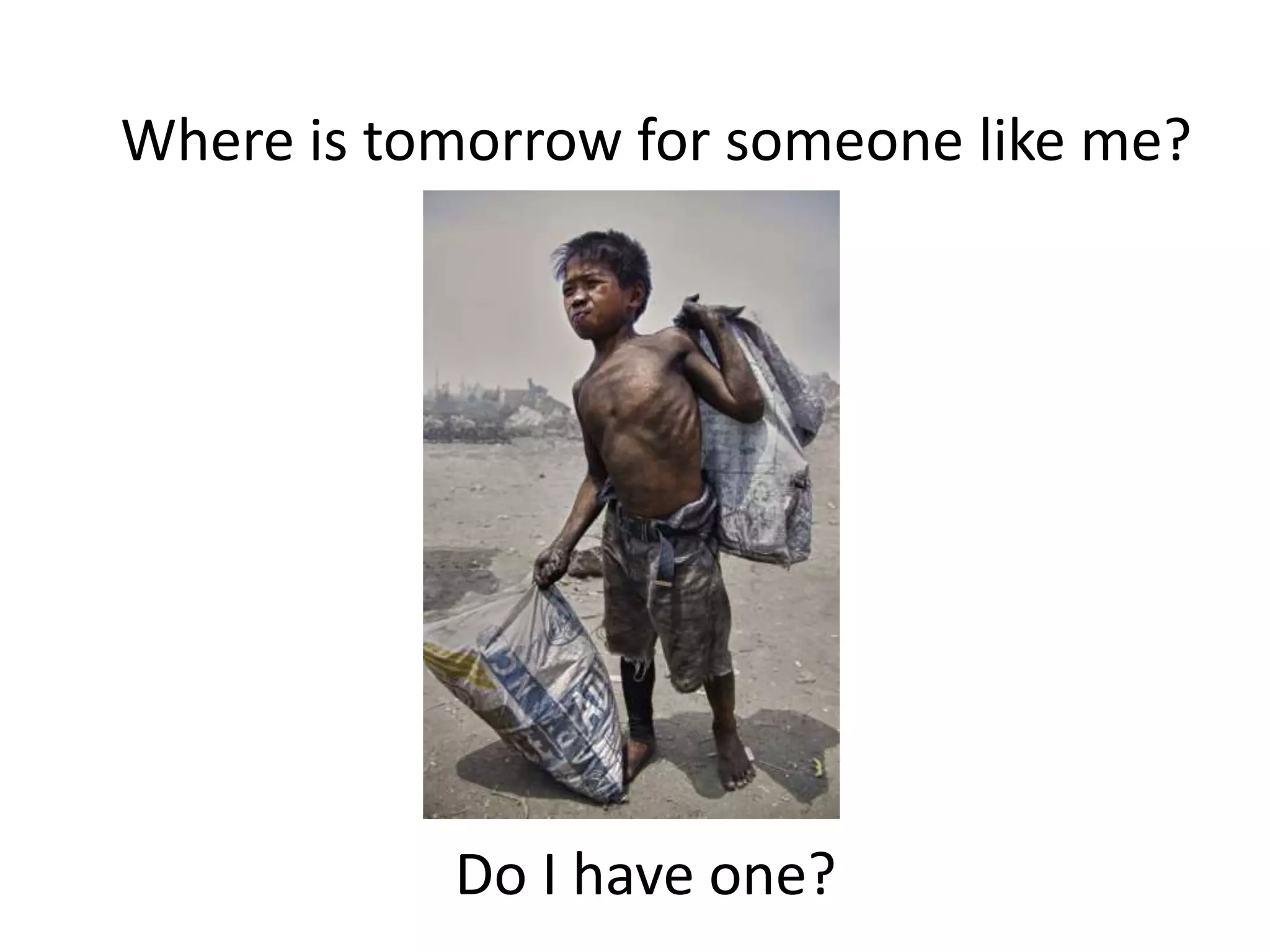 Do I have one?
Where is tomorrow for someone like me?
 