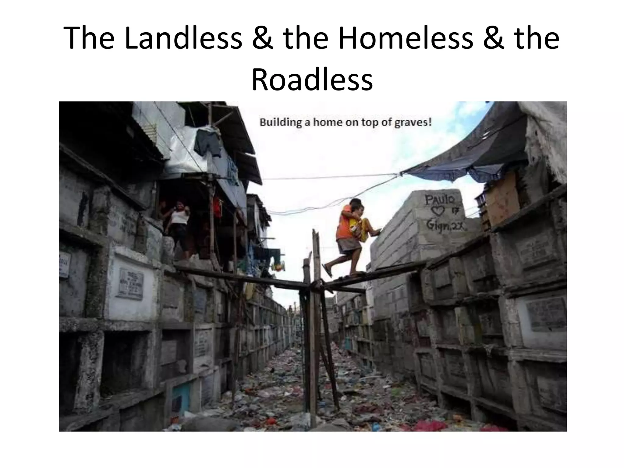 The Landless & the Homeless & the
Roadless
 