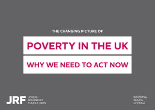 THE CHANGING PICTURE OF
POVERTY IN THE UK
WHY WE NEED TO ACT NOW
 
