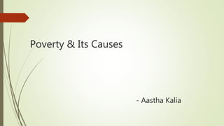 Poverty & Its Causes
- Aastha Kalia
 