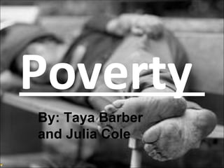 Poverty
By: Taya Barber
and Julia Cole
 