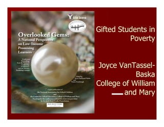 Gifted Students in
Poverty

Joyce VanTasselBaska
College of William
and Mary

 