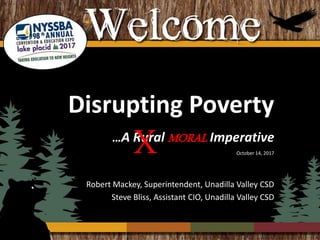 Disrupting Poverty
…A Rural MORAL Imperative
October 14, 2017
Robert Mackey, Superintendent, Unadilla Valley CSD
Steve Bliss, Assistant CIO, Unadilla Valley CSD
X
 