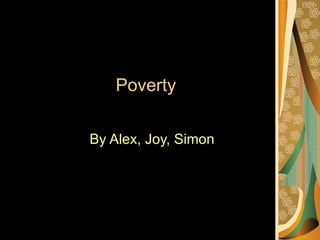 Poverty By Alex, Joy, Simon 