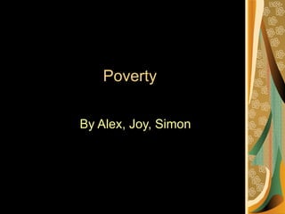 Poverty By Alex, Joy, Simon 