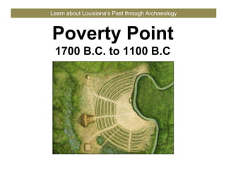 Poverty Point
1700 B.C. to 1100 B.C
Learn about Louisiana’s Past through Archaeology
 