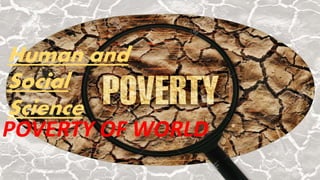 POVERTY OF WORLD
Human and
Social
Science
 