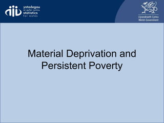 Material Deprivation and
Persistent Poverty
 