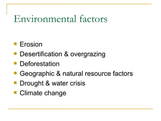 Environmental factors Erosion Desertification & overgrazing Deforestation Geographic & natural resource factors Drought & water crisis Climate change 