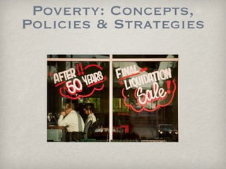 Poverty: Concepts, Policies & Strategies 