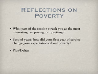 Reflections on Poverty What part of the session struck you as the most interesting, surprising, or upsetting?  Second years: how did your first year of service change your expectations about poverty? Plus/Deltas 