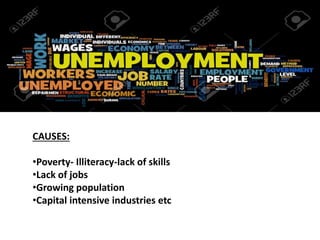 CAUSES:
•Poverty- Illiteracy-lack of skills
•Lack of jobs
•Growing population
•Capital intensive industries etc
 