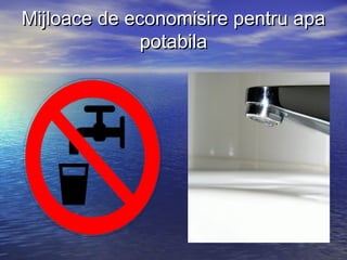 Mijloace de economisire pentru apaMijloace de economisire pentru apa
potabilapotabila
 