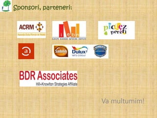 Sponsori, parteneri:




                       Va multumim!
 