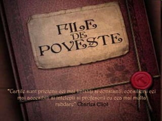 “Cartile sunt prietenii cei mai linistiti si constanti, consilierii cei
    mai accesibili si intelepti si profesorii cu cea mai multa
                      rabdare” Charles Eliot Charles Eliot
 