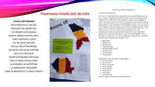 POEZIA SĂPTĂMÂNII
DE-A POVEȘTILE-I UN JOC,
NĂSCOCIT PE LÂNGĂ FOC.
DE PĂRINȚI ȘI DE BUNICI,
PENTRU MARI ȘI PENTRU MICI.
IUBIȚI POVEȘTILE COPII!
ELE NE-ADUC BUCURII.
DIN ELE MULTE ÎNVĂȚĂM,
IN VIAȚĂ CUM SĂ NE PURTĂM.
AZI E O ZI SPECIALĂ,
AVEM O ÎNTÂLNIRE VIRTUALĂ.
NOI CU DRAG VĂ SALUTĂM,
LA CHIȘINĂU VĂ AȘTEPTĂM.
LA GRĂDINIȚĂ ”SPICUȘOR”
UNDE SE MUNCEȘTE CU MULT SPOR!!!
POVESTEA GRUPEI ”Buburuzele„
Povestea noastră începe așa:
A fost și este o Lume fermecată a buburuzelor care au populat Împărăția celei mai
mari și frumoase Grădinițe din Republica Moldova și chear din întreaga Europă
Grădinița Nr.225 ”SPICUȘOR„ Micile buburuze venind în acesta Împărăție au
cuprins toate etapele inițierii lor în viață: de la grupa mică, grupa mijlocie și grupa
mare în prezent. Trebuie să știți că în acestă împărăție de copii, cresc și se dezvoltă
700-800 de pici-voinici, care mai de care mai frumoși, ingenioși, grațioși, deștepți,
curioși. Printre ei suntem noi buburuzele mici, zvelte, istețe din grupa mare - 33 la
număr, dintre care 16 - fete,17- băieți. Aici la grădiniță avem o viață
minunată,suntem iubiți și protejați, având la dispoziție un spațiu educațional
modern dotat cu bază materială specifice vârstei. În această Împărăție cresc,se
dezvoltă și se maturizează. Aici este locul unde fiecare copil pășește cu entuziasm
și plăcere,unde sunt promovate următoarele valori:
 PRIETENIA
 RESPECTUL
 SIGURANȚA
 COMUNICAREA
 RESPONSABILITATEA
 EGALITATEA
 ACCEPTAREA
 TOLERANȚA
În baza acestor valori am stabilit și regulile grupei:
 Să fim prietenoți
 Să fim creativi
 Să fim responsabili
 Să fim ambițioși
 Să fim ordonați
 Să fim harnici
 Să fim buni
 să fim politicoți
Suntem o echipă și ne bucurăm de reușitele noastre!!!!
Prezentarea virtuală cărții de vizită
 
