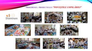 PROGRESUL PROIECTULUI ”POVEȘTILE COPILĂRIEI”
 